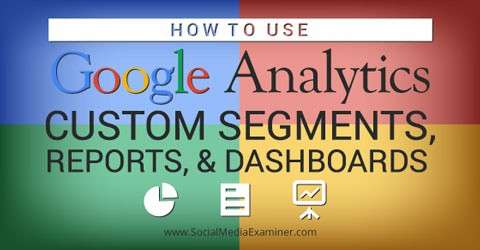 Як використовувати власні сегменти, звіти і зведення Google Analytics