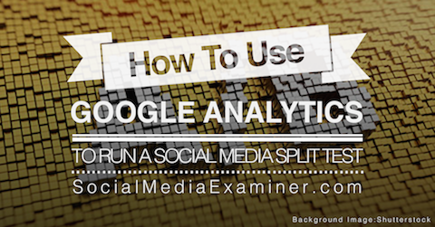 Як використовувати Google Analytics для проведення спліт-тестів у соціальних медіа